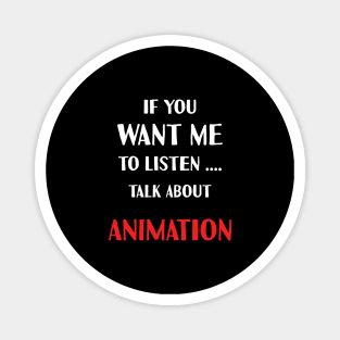 if you want me to listen talk about animation Magnet